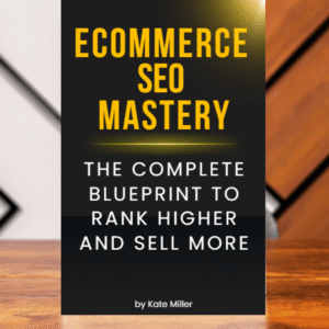 Ecommerce SEO Mastery: The Complete Blueprint to Rank Higher and Sell More